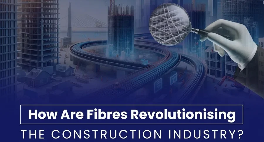 Fibres Revolutionising in Construction Industry