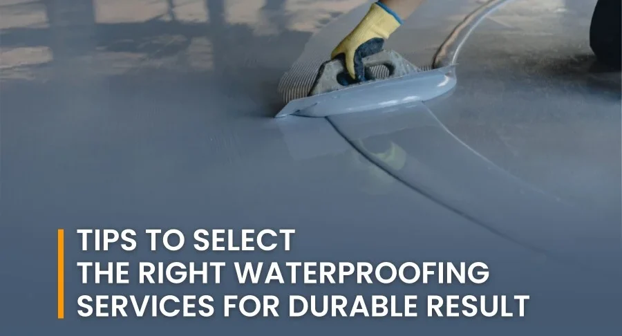 Tips to Select the Right Waterproofing Services for Durable Results
