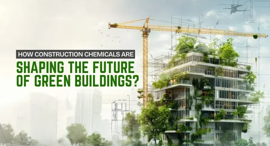 Construction Chemicals for Green Buildings